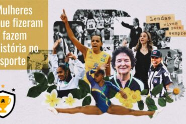 o escrito mulheres que fizeram e fazem história no esporte, na imagem várias atletas brasileiras como fofão do volei, daiane dos santos